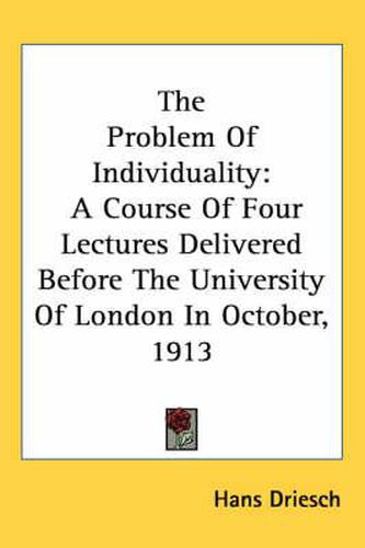 Cover image for The Problem of Individuality: A Course of Four Lectures Delivered Before the University of London in October, 1913