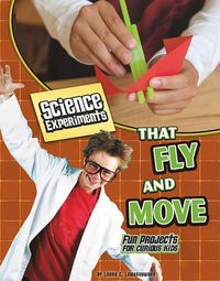 Cover image for Science Experiments That Fly and Move: Fun Projects for Curious Kids