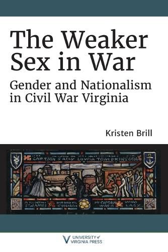 Cover image for The Weaker Sex in War: Gender and Nationalism in Civil War Virginia