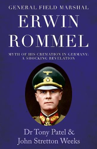Cover image for General Field Marshal Erwin Rommel: Myth of his Cremation in Germany. A Shocking Revelation