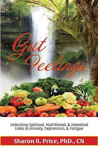 Cover image for Gut Feelings: Unlocking Spiritual, Nutritional, and Intestinal Links to Anxiety, Depression, and Fatigue