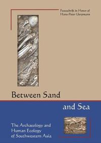 Cover image for Between Sand and Sea: The Archaeology and Human Ecology of Southwestern Asia. Festschrift in honor of Hans-Peter Uerpmann
