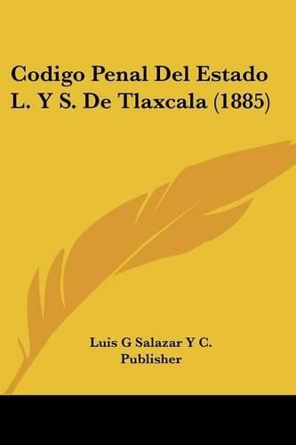 Cover image for Codigo Penal del Estado L. y S. de Tlaxcala (1885)