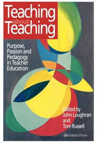 Cover image for Teaching about Teaching: Purpose, Passion and Pedagogy in Teacher Education