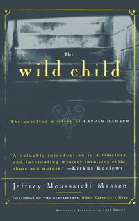 Cover image for The Wild Child: The Unsolved Mystery of Kaspar Hauser