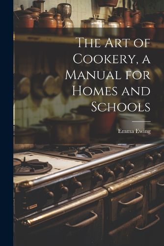 The art of Cookery, a Manual for Homes and Schools