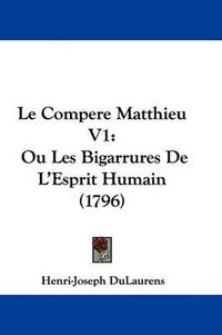 Cover image for Le Compere Matthieu V1: Ou Les Bigarrures De L'Esprit Humain (1796)