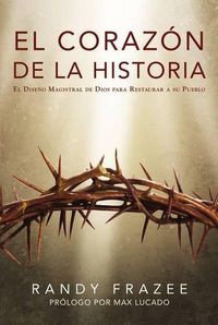 Cover image for El Corazon de la Historia: El Diseno Magistral de Dios Para Restaurar a Su Pueblo