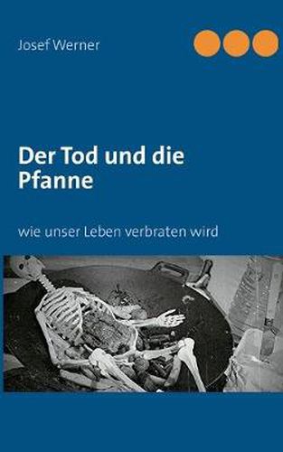 Cover image for Der Tod und die Pfanne: wie unser Leben verbraten wird