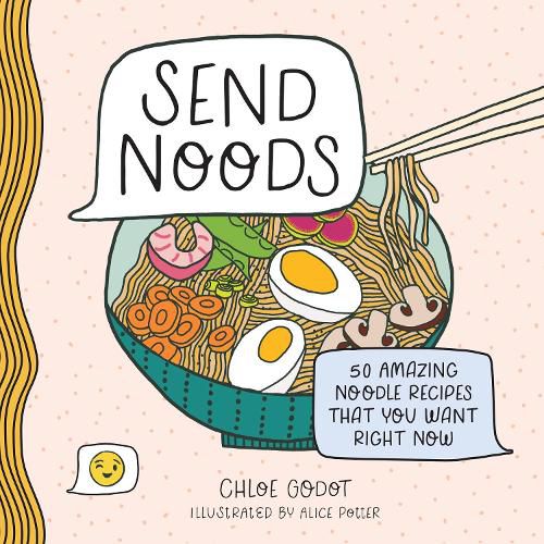 Cover image for Send Noods: 50 Amazing Noodle Recipes That You Want Right Now