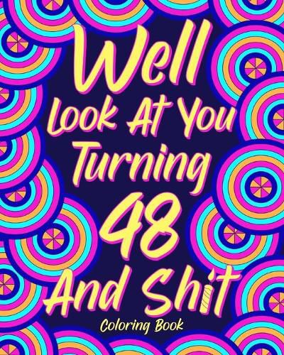 Cover image for Well Look at You Turning 48 and Shit