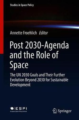 Cover image for Post 2030-Agenda and the Role of Space: The UN 2030 Goals and Their Further Evolution Beyond 2030 for Sustainable Development