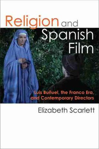 Religion and Spanish Film: Luis Bunuel, the Franco Era, and Contemporary Directors