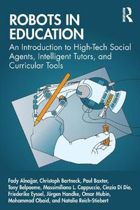 Cover image for Robots in Education: An Introduction to High-Tech Social Agents, Intelligent Tutors, and Curricular Tools