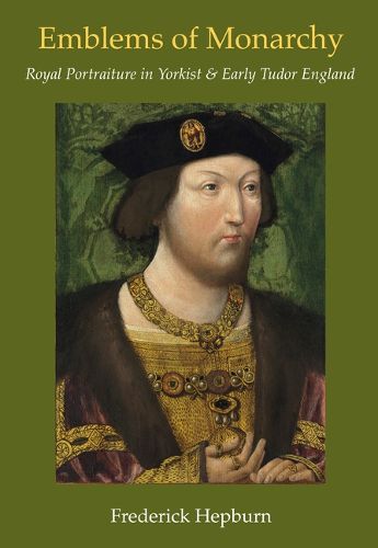 Cover image for Emblems of Monarchy: Royal Portraiture in Yorkist and Early Tudor England