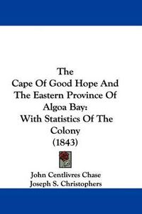 Cover image for The Cape of Good Hope and the Eastern Province of Algoa Bay: With Statistics of the Colony (1843)