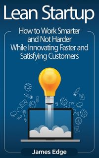 Cover image for Lean Startup: How to Work Smarter and Not Harder While Innovating Faster and Satisfying Customers