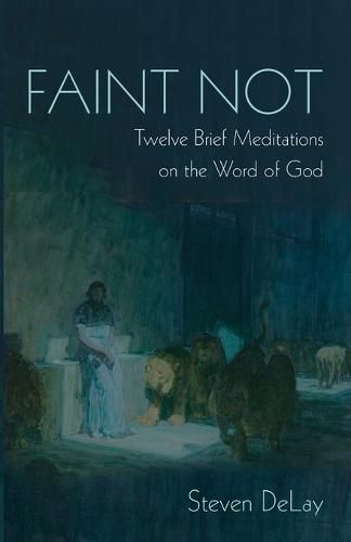 Cover image for Faint Not: Twelve Brief Meditations on the Word of God