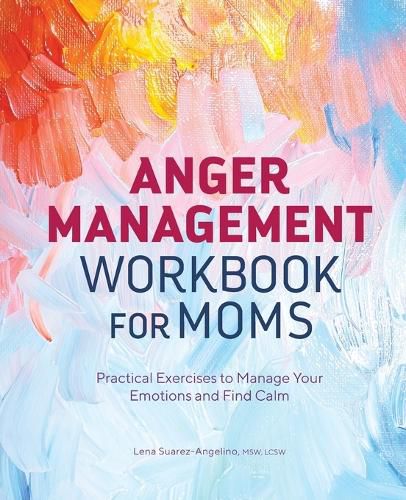 Cover image for Anger Management Workbook for Moms: Practical Exercises to Manage Your Emotions and Find Calm