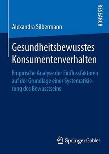 Gesundheitsbewusstes Konsumentenverhalten: Empirische Analyse der Einflussfaktoren auf der Grundlage einer Systematisierung des Bewusstseins