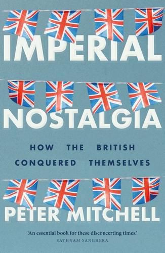 Imperial Nostalgia: How the British Conquered Themselves