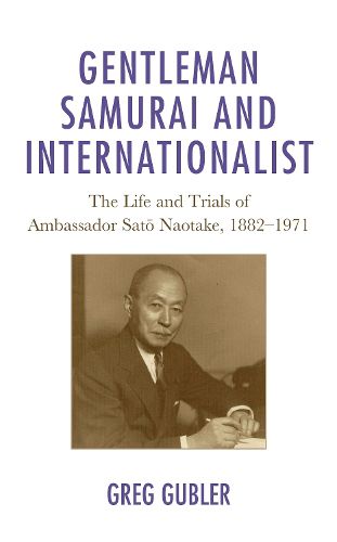 Cover image for Gentleman Samurai and Internationalist: The Life and Trials of Ambassador Sato Naotake, 1882-1971