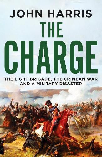Cover image for The Charge: The Light Brigade, the Crimean War and a Military Disaster