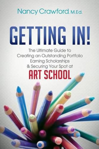 Cover image for Getting In!: The Ultimate Guide to Creating an Outstanding Portfolio, Earning Scholarships and Securing Your Spot at Art School