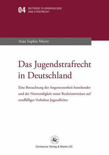 Cover image for Das Jugendstrafrecht in Deutschland: Eine Betrachtung der Angemessenheit bestehender und der Notwendigkeit neuer Reaktionsweise auf straffalliges Verhalten Jugendlicher