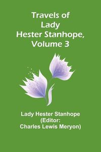 Cover image for Travels of Lady Hester Stanhope, Volume 3