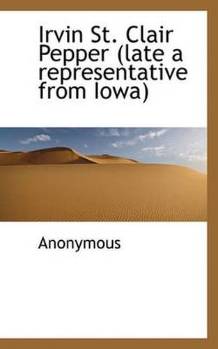 Cover image for Irvin St. Clair Pepper (Late a Representative from Iowa)