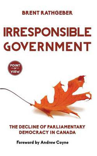 Cover image for Irresponsible Government: The Decline of Parliamentary Democracy in Canada