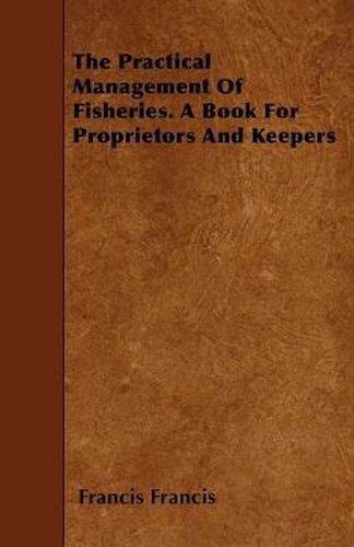 Cover image for The Practical Management Of Fisheries. A Book For Proprietors And Keepers