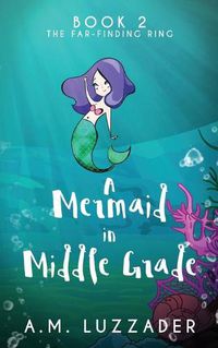 Cover image for A Mermaid In Middle Grade: Book 2: The Far-Finding Ring