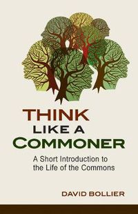 Cover image for Think Like a Commoner: A Short Introduction to the Life of the Commons