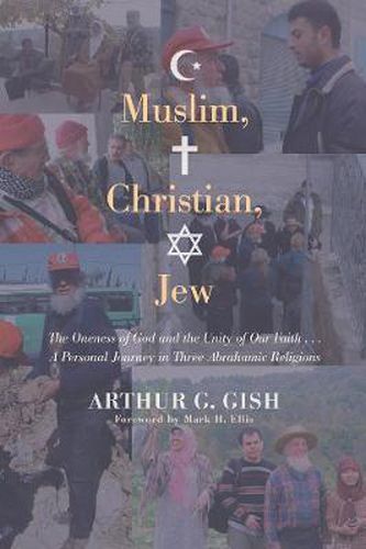 Cover image for Muslim, Christian, Jew: The Oneness of God and the Unity of Our Faith ... A Personal Journey in Three Abrahamic Religions