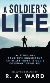 Cover image for A Soldier's Life: The Story of a Soldier's Consistent Faith and Trust in God's Covenant Promises