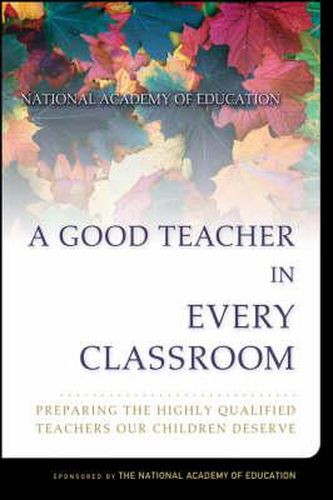 Cover image for A Good Teacher in Every Classroom: Preparing the Highly Qualified Teachers Our Children Deserve