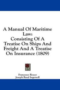 Cover image for A Manual of Maritime Law: Consisting of a Treatise on Ships and Freight and a Treatise on Insurance (1809)