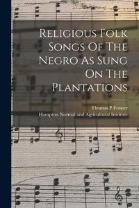 Cover image for Religious Folk Songs Of The Negro As Sung On The Plantations