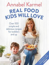 Cover image for Real Food Kids Will Love: Over 100 simple and delicious recipes for toddlers and up