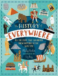 Cover image for The History of Everywhere: All the Stuff That You Never Knew Happened at the Same Time