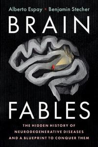 Cover image for Brain Fables: The Hidden History of Neurodegenerative Diseases and a Blueprint to Conquer Them