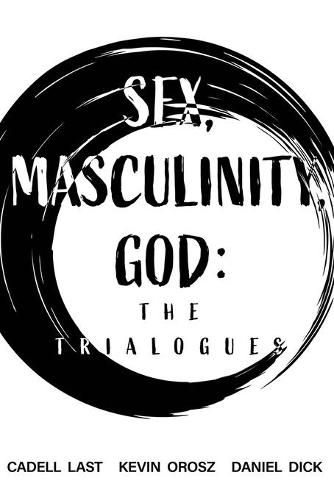 Cover image for Sex, Masculinity, God: The Trialogues