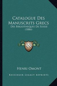 Cover image for Catalogue Des Manuscrits Grecs: Des Bibliotheques de Suisse (1886)