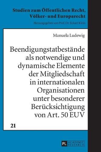 Cover image for Beendigungstatbestaende ALS Notwendige Und Dynamische Elemente Der Mitgliedschaft in Internationalen Organisationen Unter Besonderer Beruecksichtigung Von Art. 50 Euv