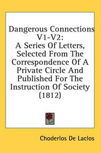 Cover image for Dangerous Connections V1-V2: A Series of Letters, Selected from the Correspondence of a Private Circle and Published for the Instruction of Society (1812)