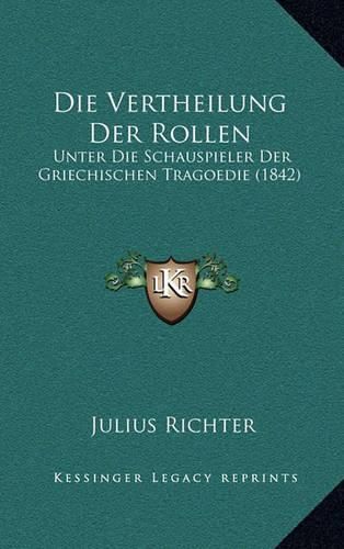 Die Vertheilung Der Rollen: Unter Die Schauspieler Der Griechischen Tragoedie (1842)