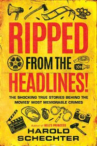 Cover image for Ripped from the Headlines!: The Shocking True Stories Behind the Movies' Most Memorable Crimes