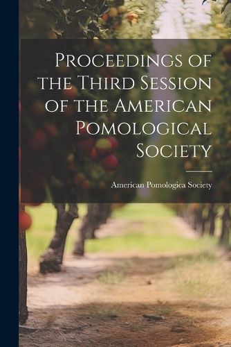 Cover image for Proceedings of the Third Session of the American Pomological Society